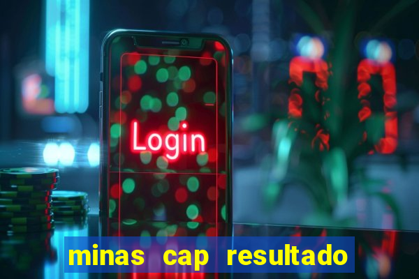 minas cap resultado de hoje